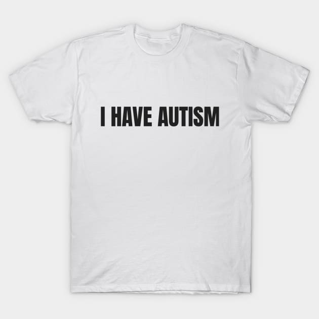 I Have Autism T-Shirt by TexasToons